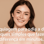 Maquiagem para o dia a dia: truques simples que fazem diferença Maquiagem simples – destacada (1) (1)